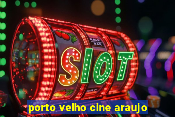 porto velho cine araujo