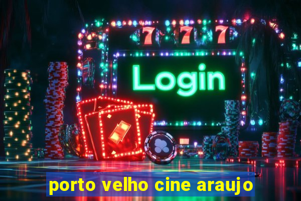 porto velho cine araujo