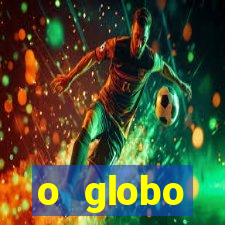 o globo absolutamente tudo sobre