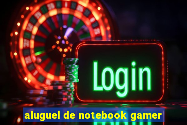 aluguel de notebook gamer