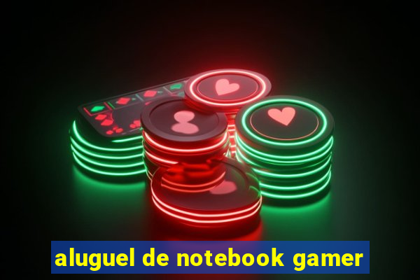 aluguel de notebook gamer