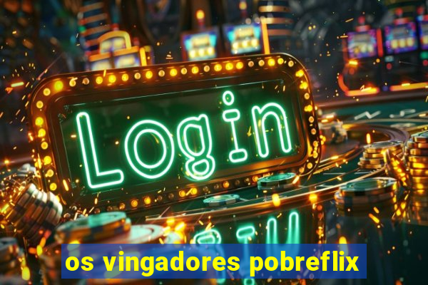 os vingadores pobreflix