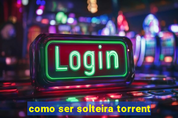 como ser solteira torrent