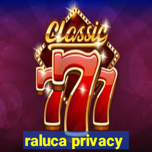 raluca privacy