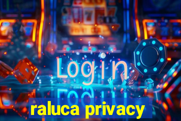 raluca privacy