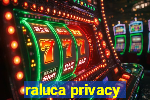 raluca privacy