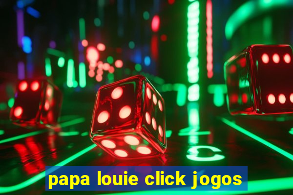 papa louie click jogos