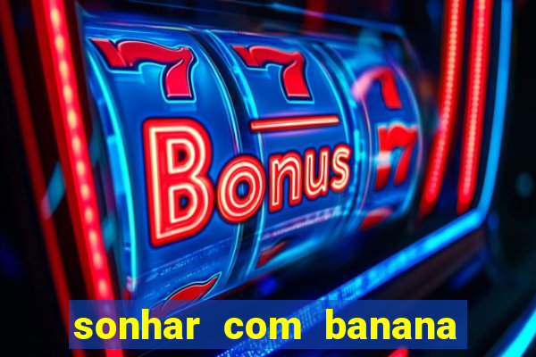 sonhar com banana no jogo do bicho