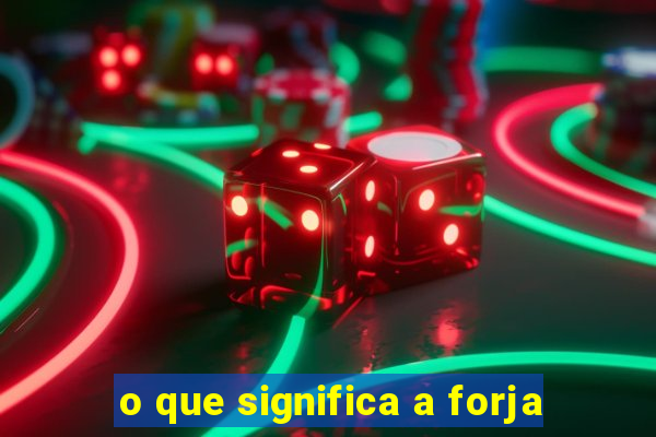 o que significa a forja