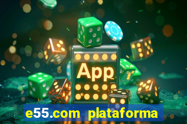 e55.com plataforma de jogos