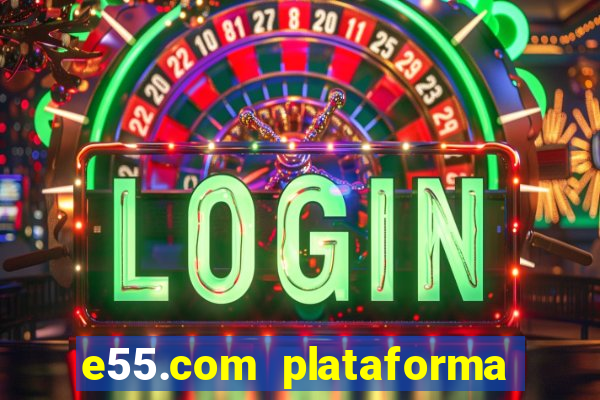 e55.com plataforma de jogos