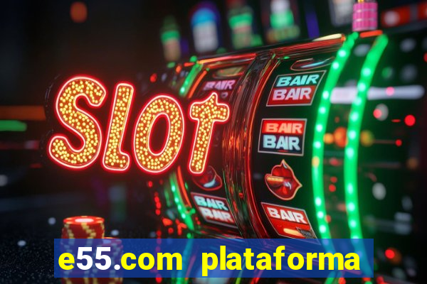 e55.com plataforma de jogos