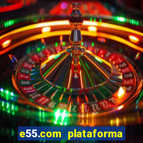 e55.com plataforma de jogos