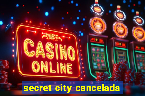 secret city cancelada