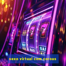 sexo virtual com coroas