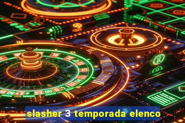 slasher 3 temporada elenco