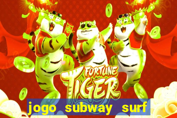 jogo subway surf ganhar dinheiro de verdade