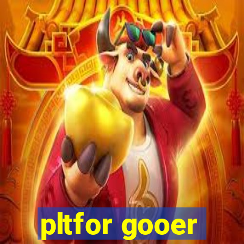 pltfor gooer