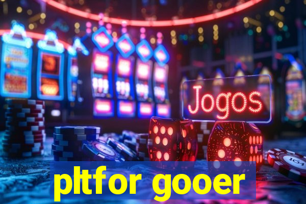 pltfor gooer