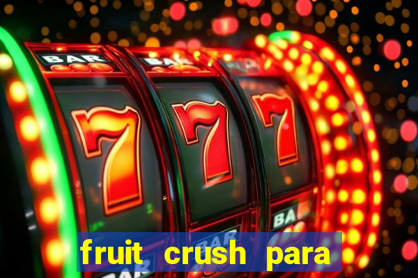 fruit crush para ganhar dinheiro