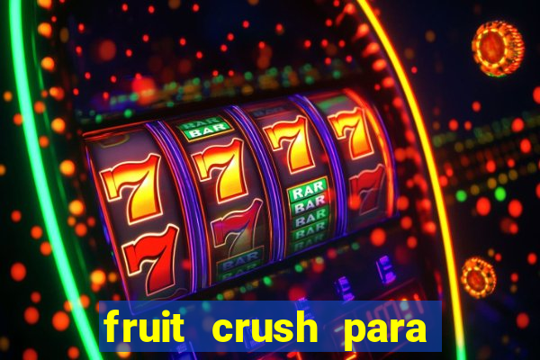 fruit crush para ganhar dinheiro