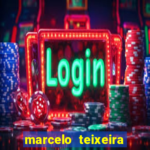 marcelo teixeira fortuna atual