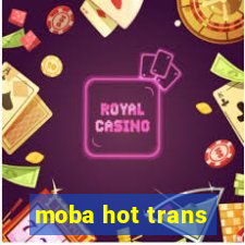 moba hot trans