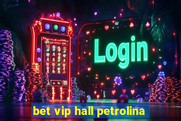 bet vip hall petrolina