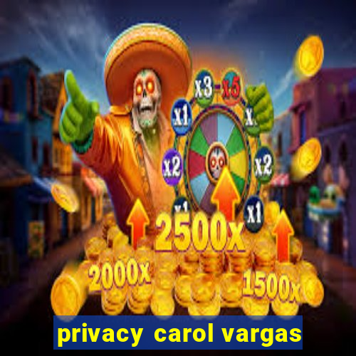 privacy carol vargas