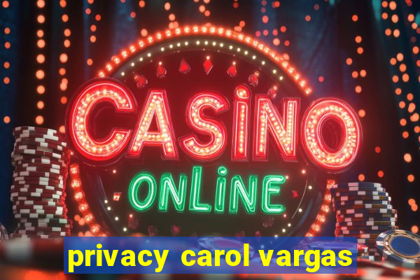 privacy carol vargas