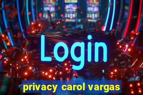 privacy carol vargas