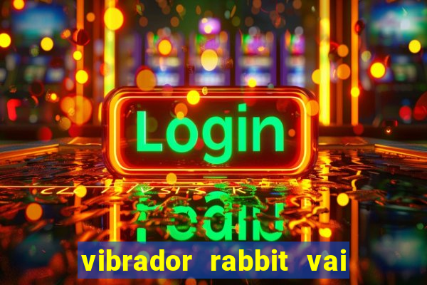 vibrador rabbit vai e vem