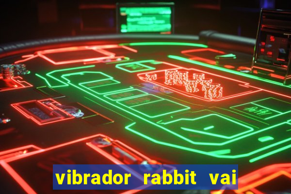 vibrador rabbit vai e vem