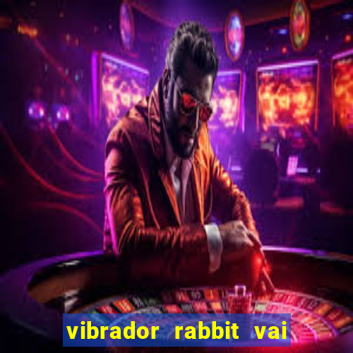 vibrador rabbit vai e vem