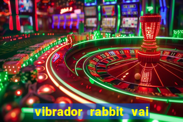 vibrador rabbit vai e vem