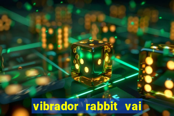 vibrador rabbit vai e vem