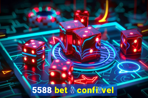 5588 bet 茅 confi谩vel