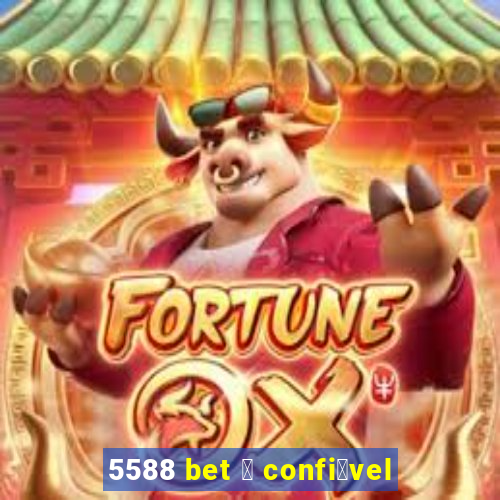 5588 bet 茅 confi谩vel