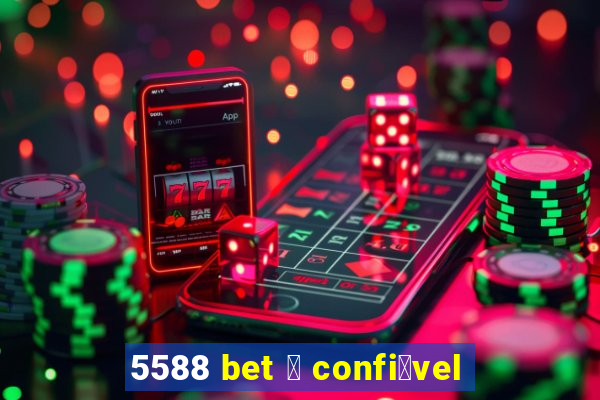 5588 bet 茅 confi谩vel