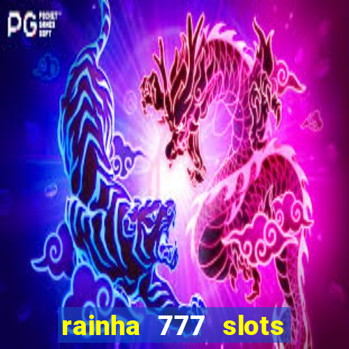 rainha 777 slots paga mesmo