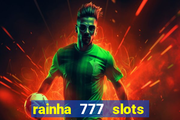 rainha 777 slots paga mesmo