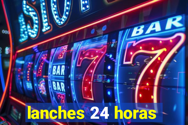 lanches 24 horas