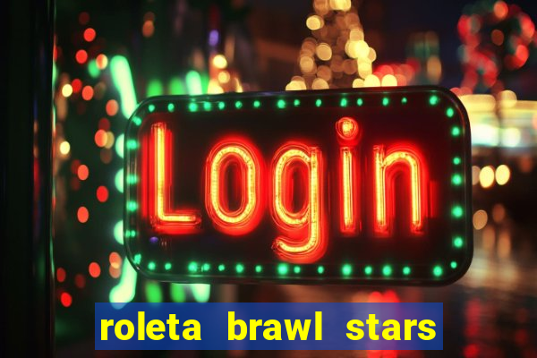 roleta brawl stars 2024 84 brawlers