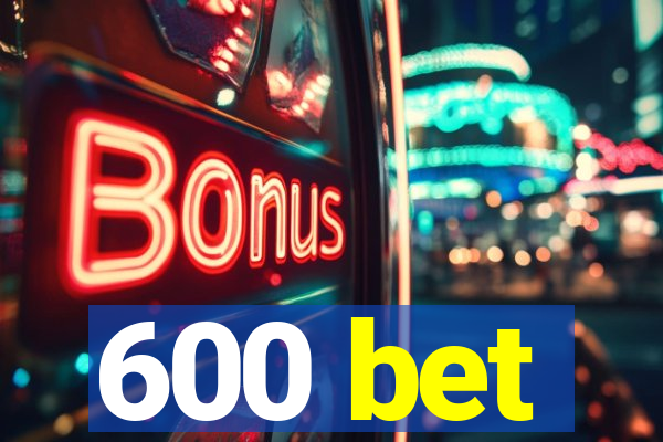 600 bet