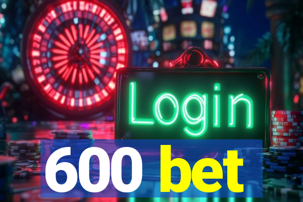 600 bet