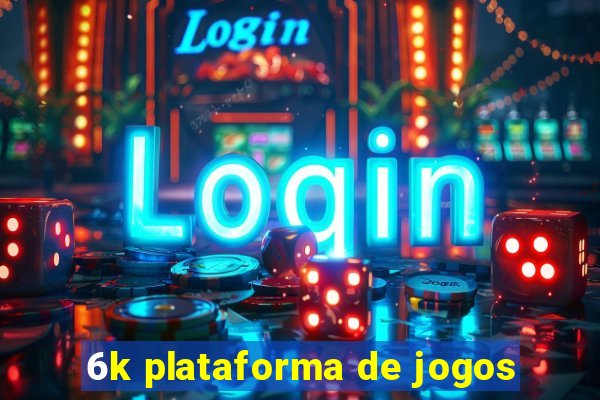 6k plataforma de jogos