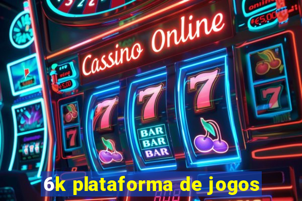 6k plataforma de jogos