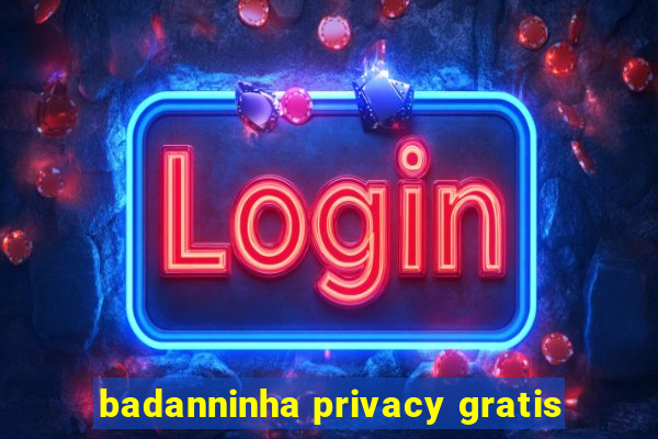 badanninha privacy gratis