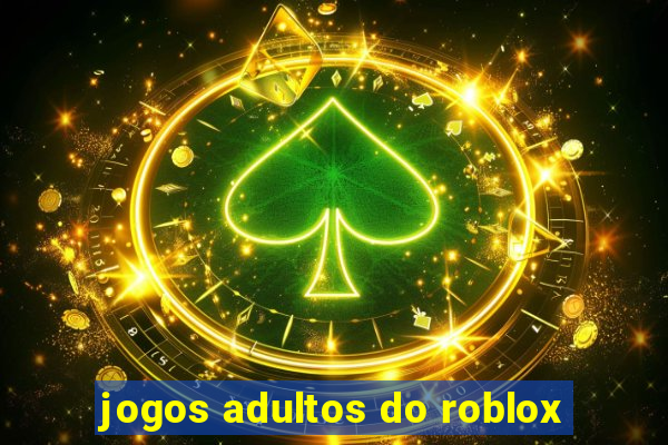 jogos adultos do roblox