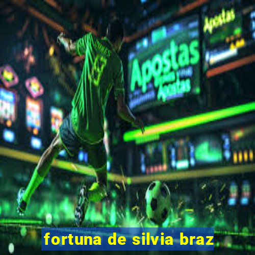 fortuna de silvia braz